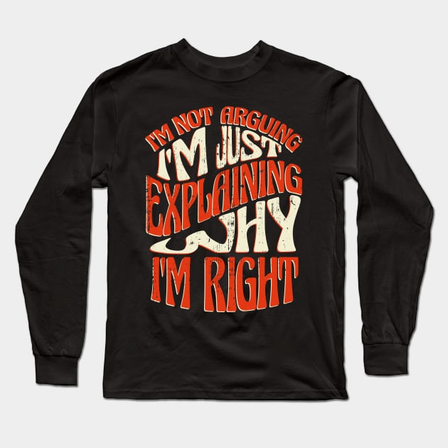 I'm Right! I'm not Arguing I'm Just Explaining Why I'm Right Funny Design Long Sleeve T-Shirt by Kali Space